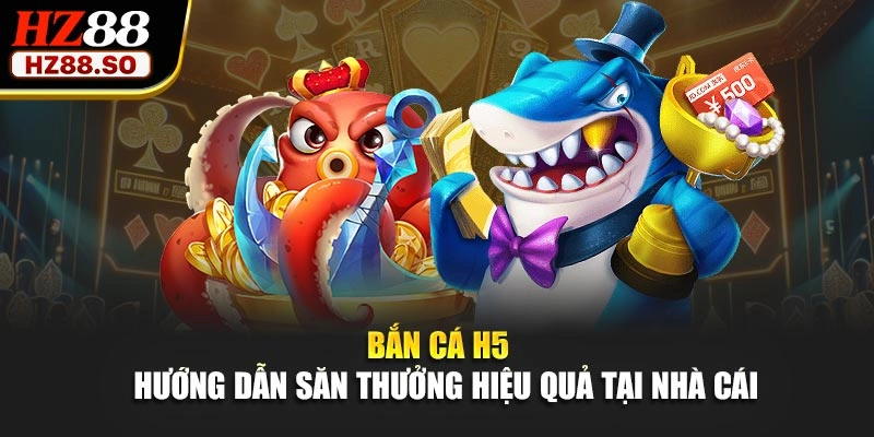 Bắn Cá H5 - Hướng Dẫn Săn Thưởng Hiệu Quả Tại Nhà Cái
