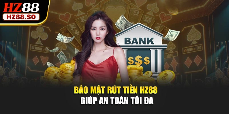 Bảo mật rút tiền HZ88 giúp an toàn tối đa