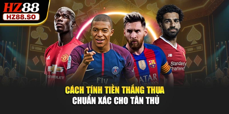 Cách tính tiền thắng thua chuẩn xác cho tân thủ