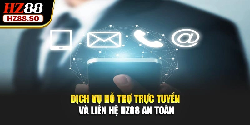 Dịch vụ hỗ trợ trực tuyến và liên hệ HZ88 an toàn