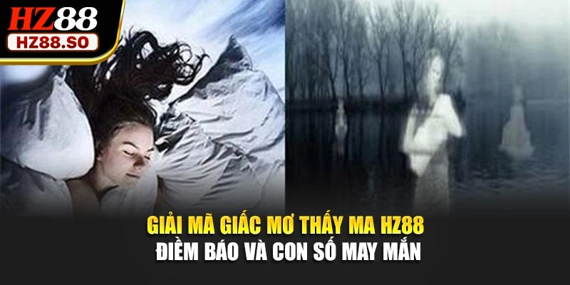 Giải Mã Giấc Mơ Thấy Ma HZ88 – Điềm Báo Và Con Số May Mắn