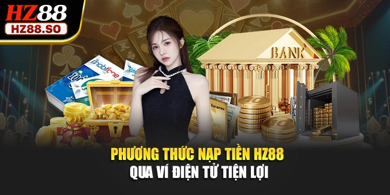 Phương thức nạp tiền HZ88 qua ví điện tử tiện lợi