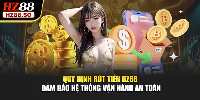 Quy định rút tiền HZ88 đảm bảo hệ thống vận hành an toàn